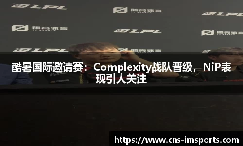 酷暑国际邀请赛：Complexity战队晋级，NiP表现引人关注