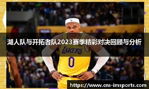 湖人队与开拓者队2023赛季精彩对决回顾与分析
